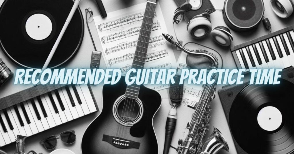 Recommended Guitar Practice Time