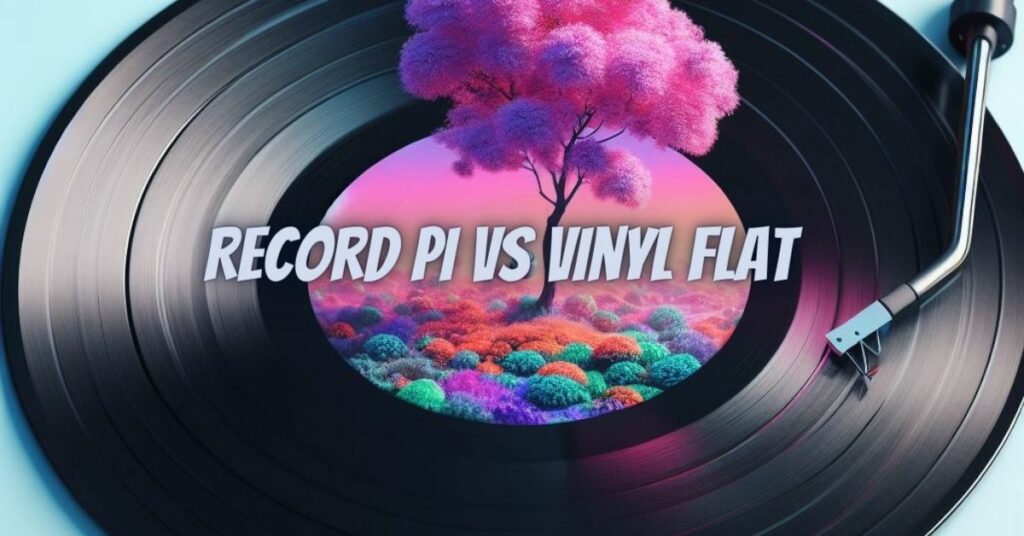 Record Pi vs vinyl Flat