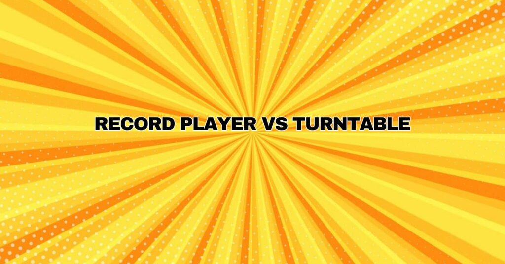 Record Player VS Turntable