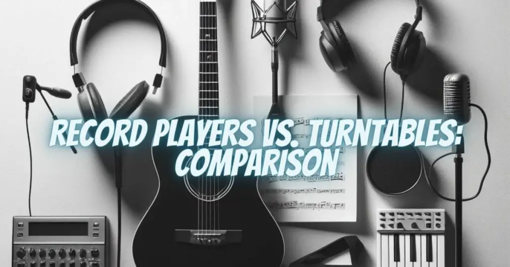 Record Players vs. Turntables: Comparison