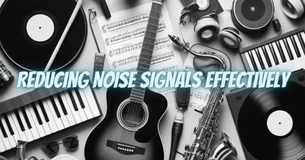 Reducing Noise Signals Effectively