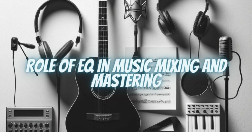 Role of EQ in Music Mixing and Mastering