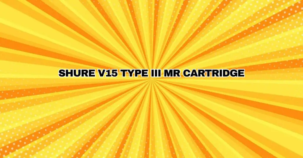 SHURE V15 TYPE III MR CARTRIDGE