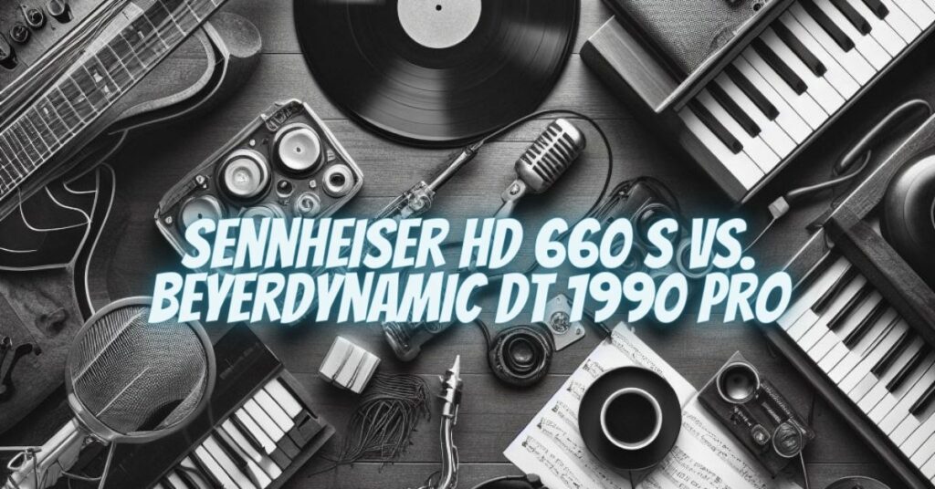 Sennheiser HD 660 S vs. Beyerdynamic DT 1990 Pro