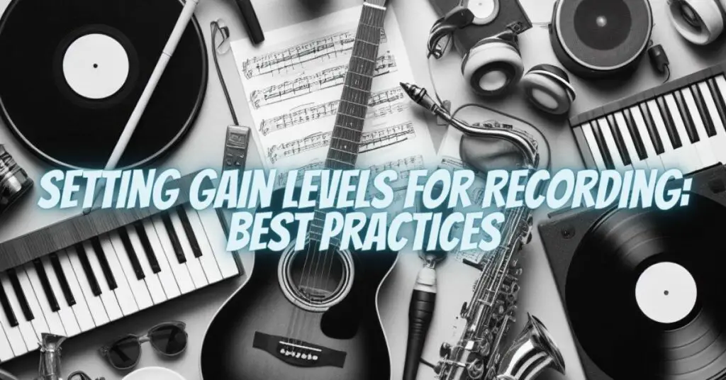 Setting Gain Levels for Recording: Best Practices