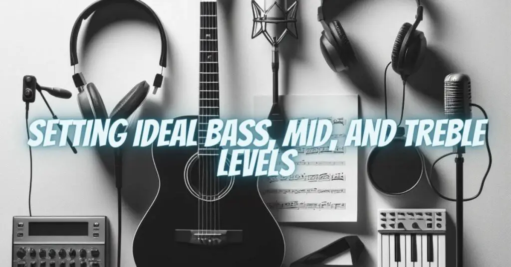 Setting Ideal Bass, Mid, and Treble Levels