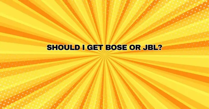 Should I get Bose or JBL?