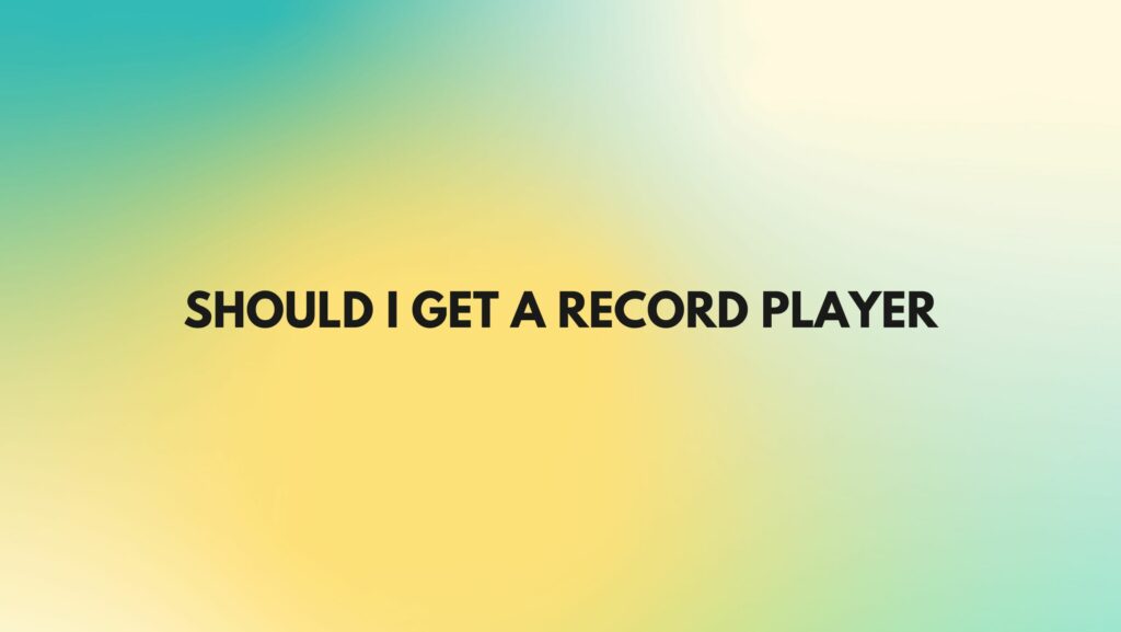 Should I get a record player