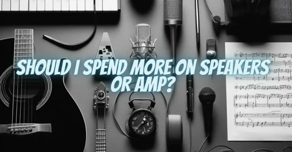 Should I spend more on speakers or amp?