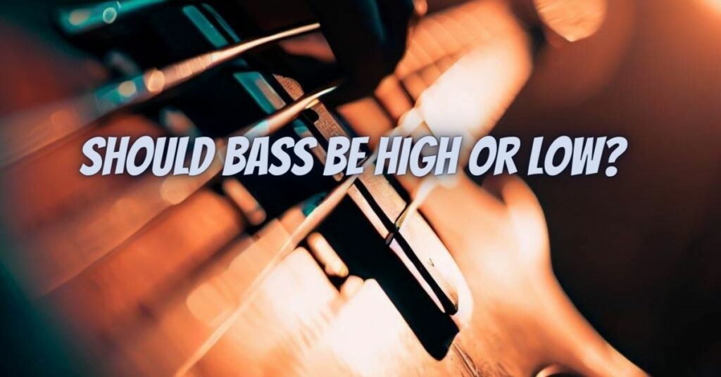 Should bass be high or low?