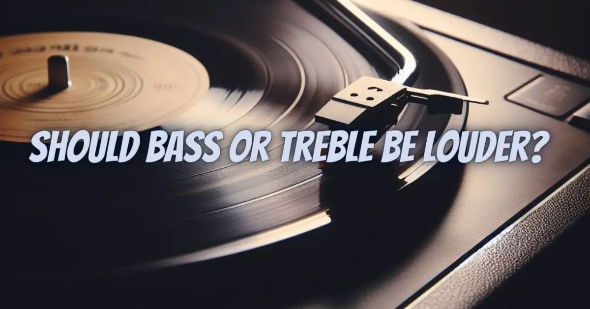 Should bass or treble be louder? All For Turntables