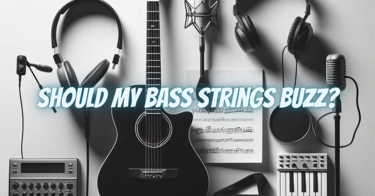 Should my bass strings buzz? All For Turntables