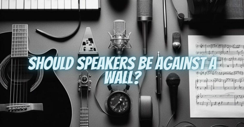 Should speakers be against a wall?