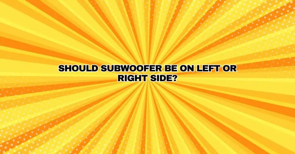 Should subwoofer be on left or right side?