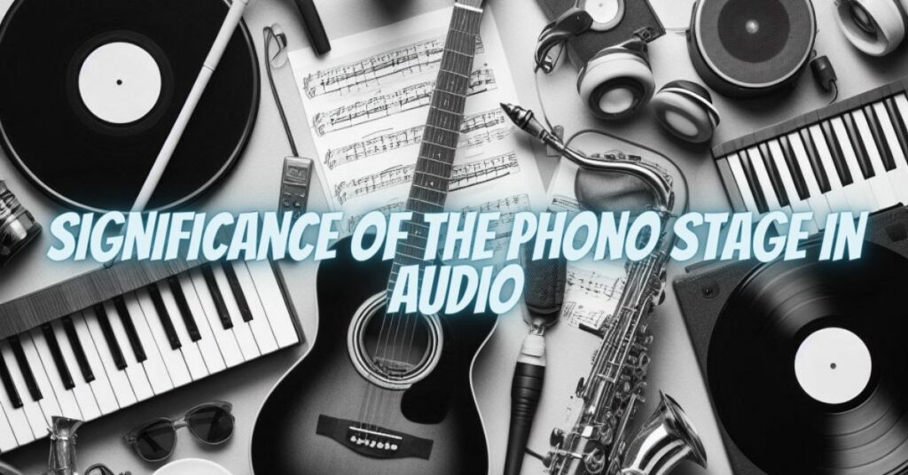Significance of the Phono Stage in Audio