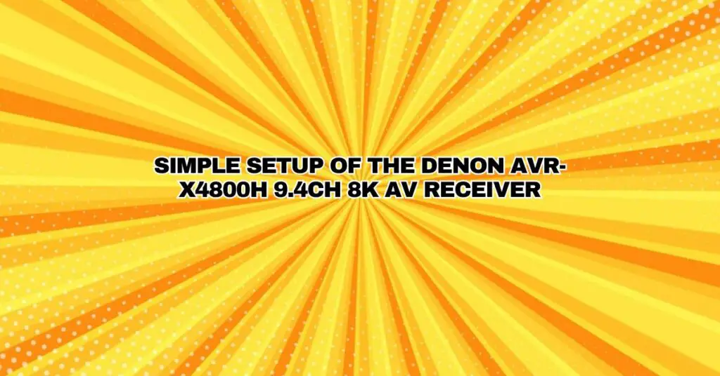 Simple Setup of the Denon AVR-X4800H 9.4ch 8K AV Receiver