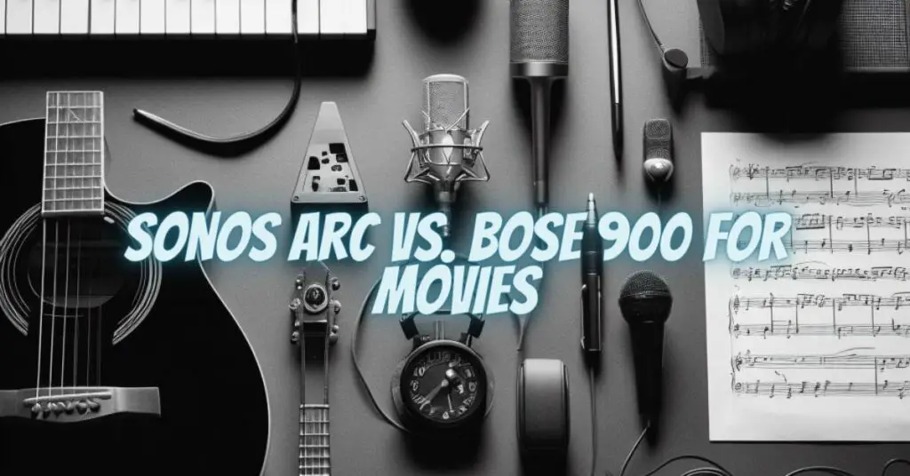 Sonos Arc vs. Bose 900 for Movies