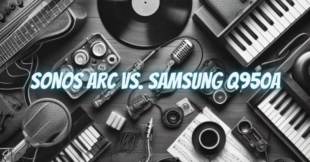 Sonos Arc vs. Samsung Q950A