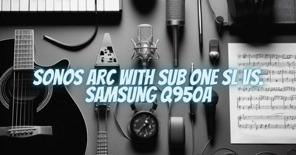 Sonos Arc with Sub One SL vs. Samsung Q950A