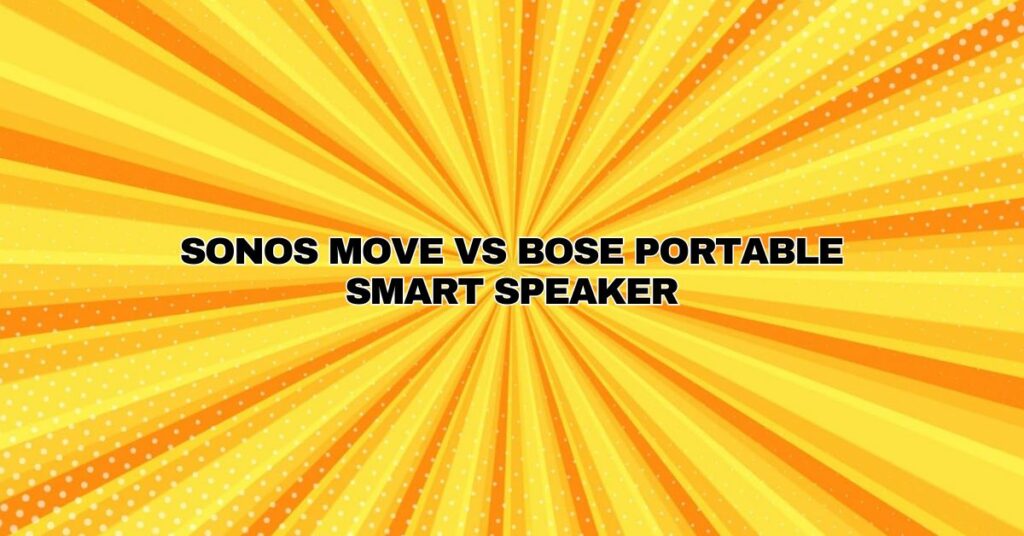 Sonos Move vs Bose Portable Smart Speaker