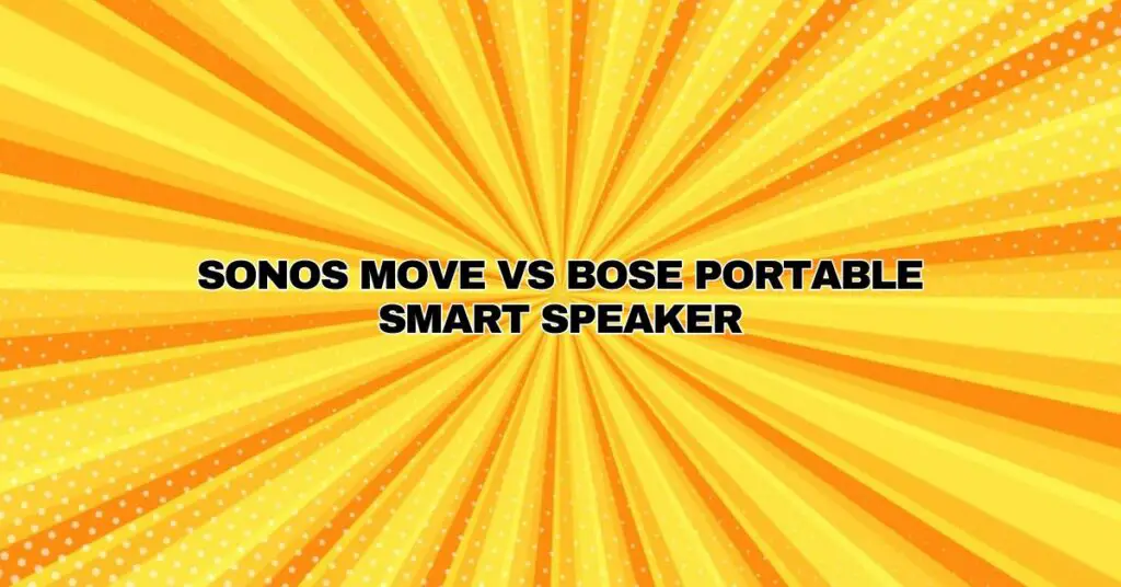 Sonos Move vs Bose Portable Smart Speaker All For Turntables