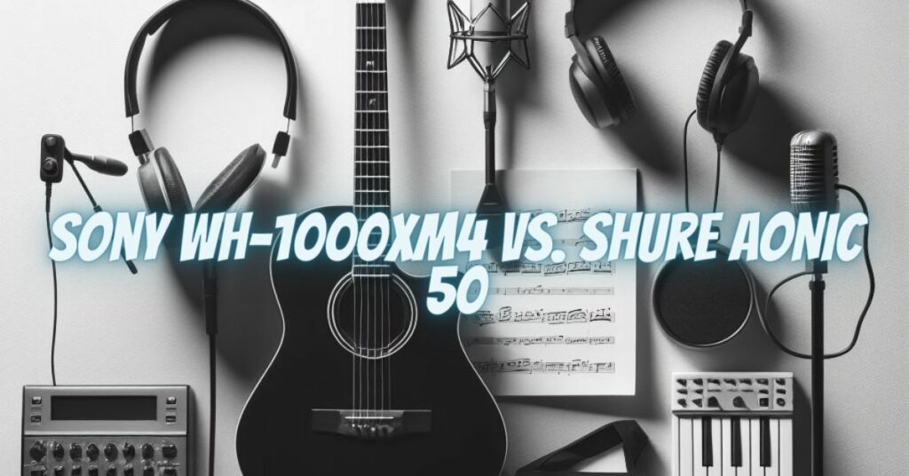 Sony WH-1000XM4 vs. Shure AONIC 50
