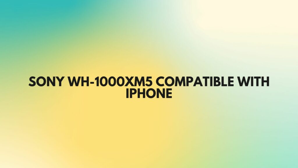 Sony WH-1000XM5 compatible with iPhone