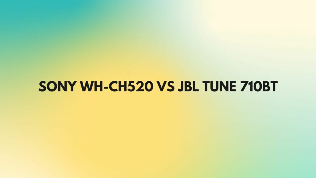 Sony WH-CH520 vs JBL Tune 710BT