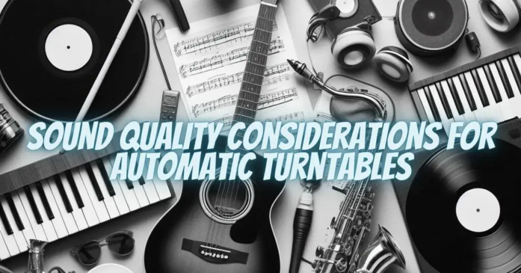 Sound Quality Considerations for Automatic Turntables