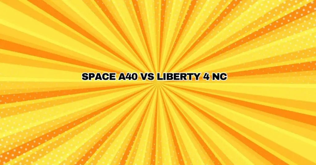 Space a40 vs Liberty 4 NC