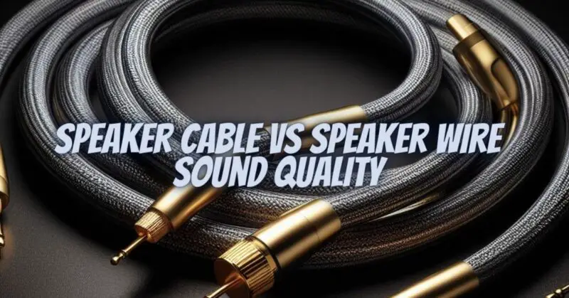 Speaker cable vs speaker wire sound quality