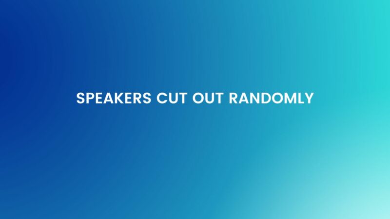 Speakers cut out randomly