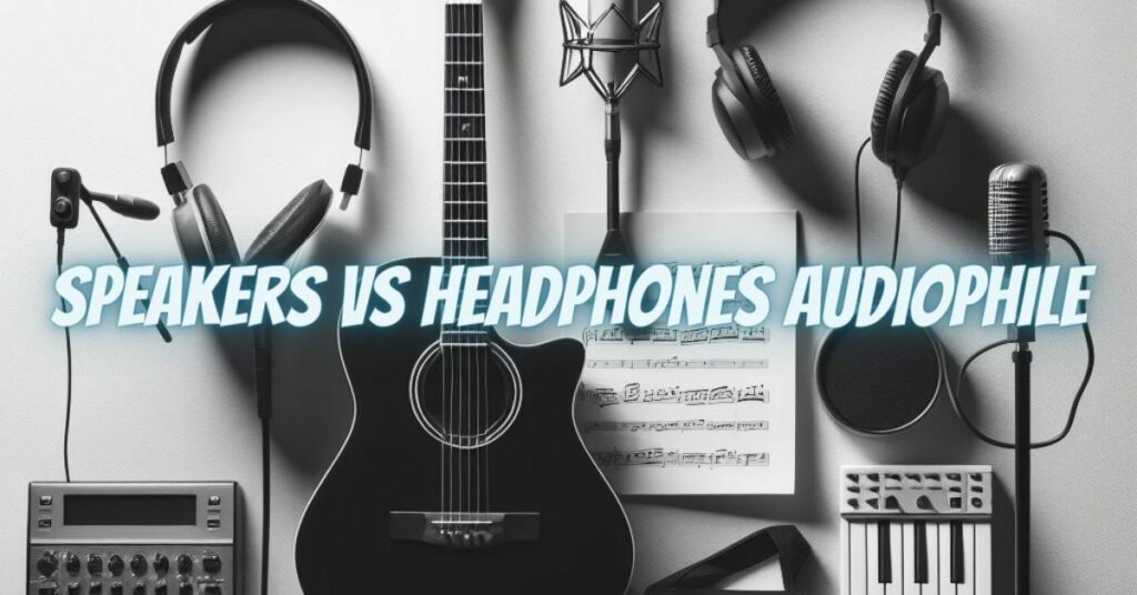 Speakers vs headphones audiophile