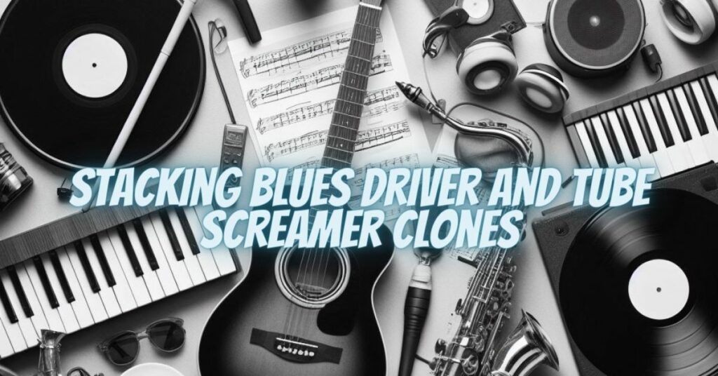 Stacking Blues Driver and Tube Screamer Clones