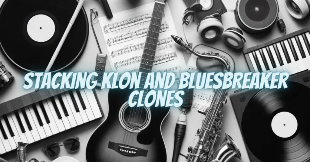 Stacking Klon and Bluesbreaker Clones