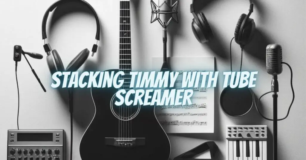 Stacking Timmy with tube Screamer
