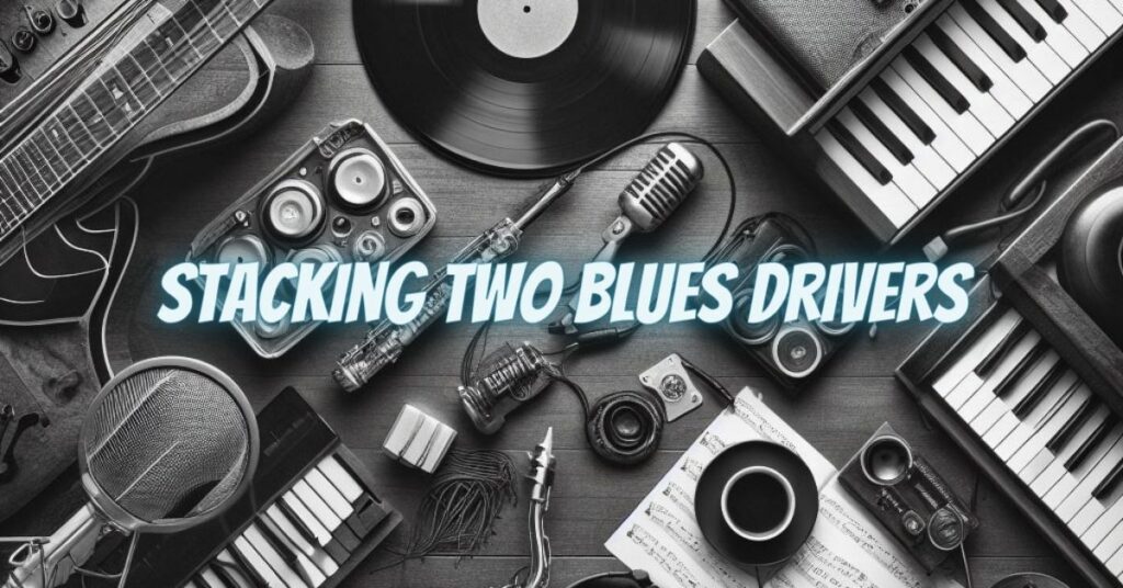 Stacking Two Blues Drivers