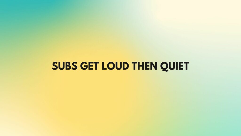 Subs get loud then quiet All For Turntables
