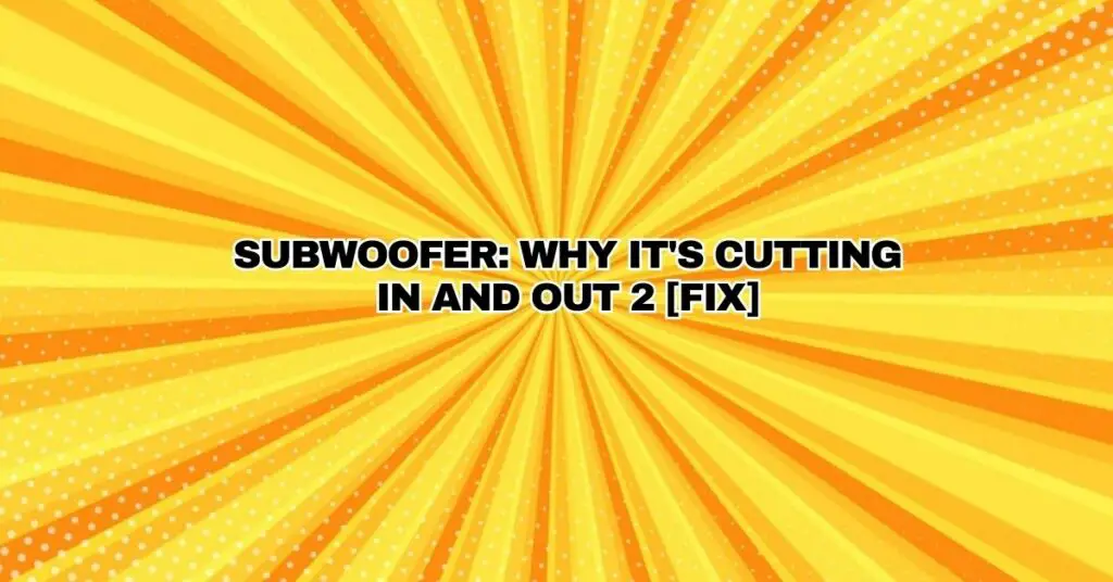 Subwoofer: Why it's Cutting In and Out 2 [FIX]