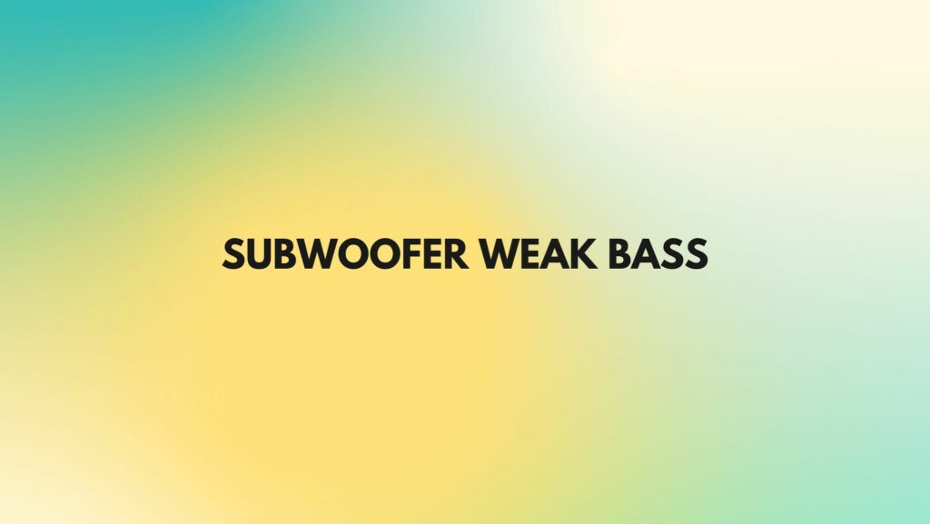 Subwoofer weak bass