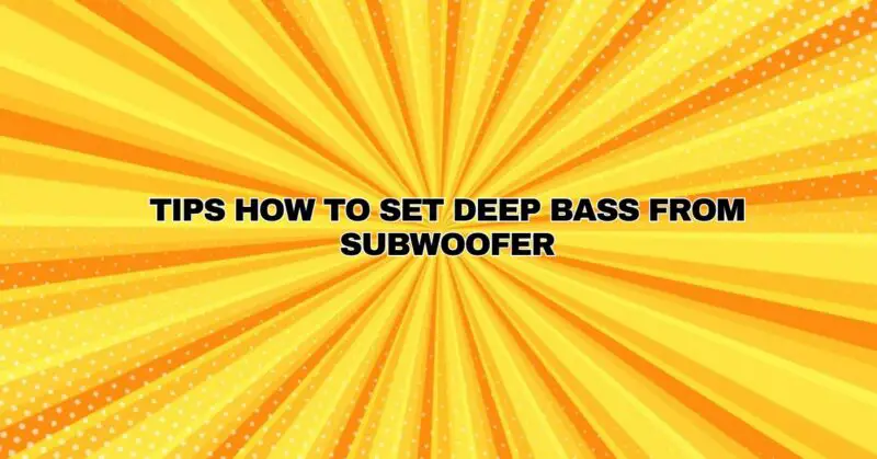 TIPS HOW TO SET DEEP BASS FROM SUBWOOFER