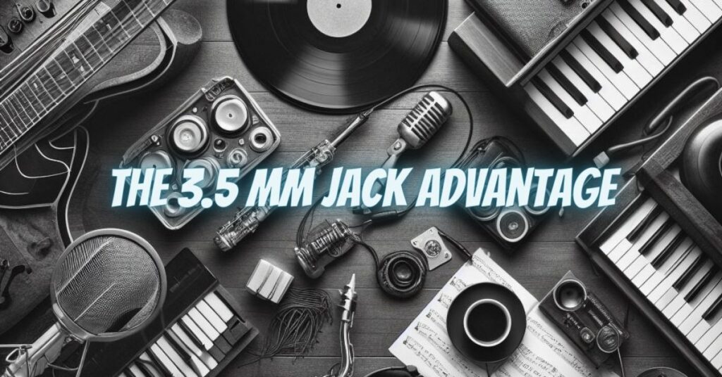 The 3.5 mm Jack Advantage