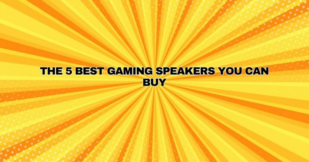 The 5 best gaming speakers you can buy