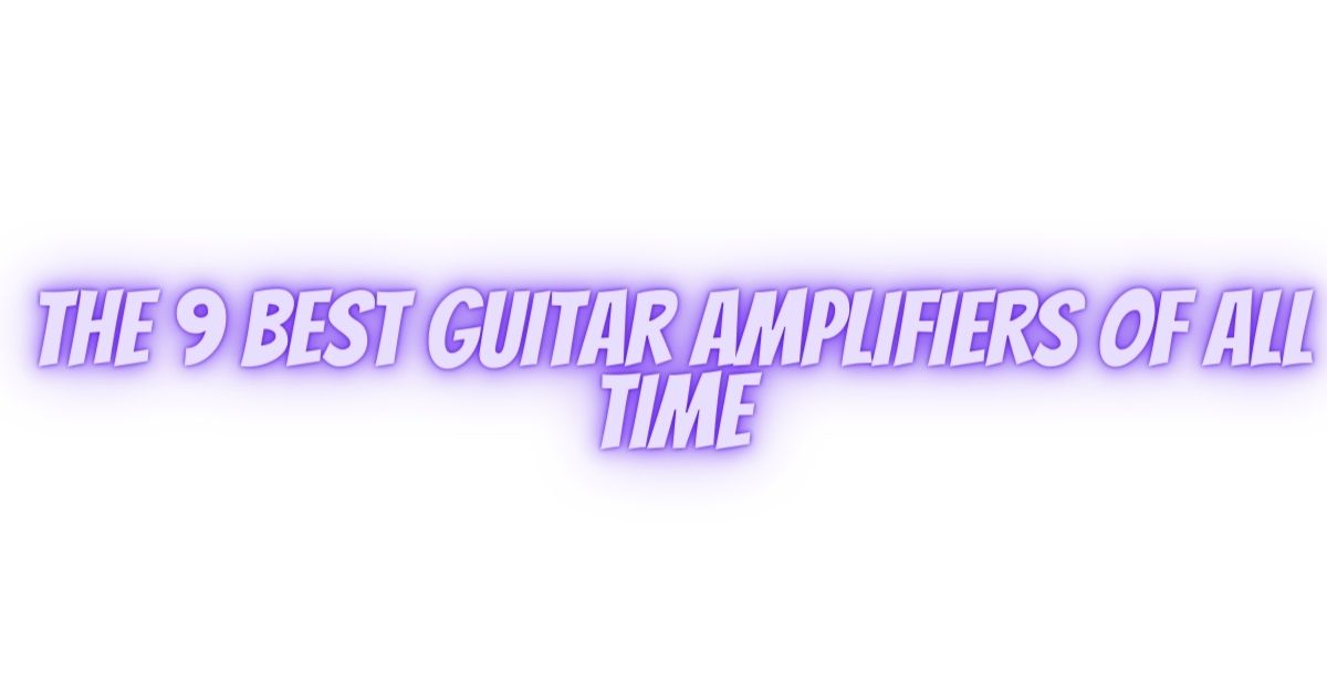 The 9 BEST Guitar Amplifiers of All Time All For Turntables