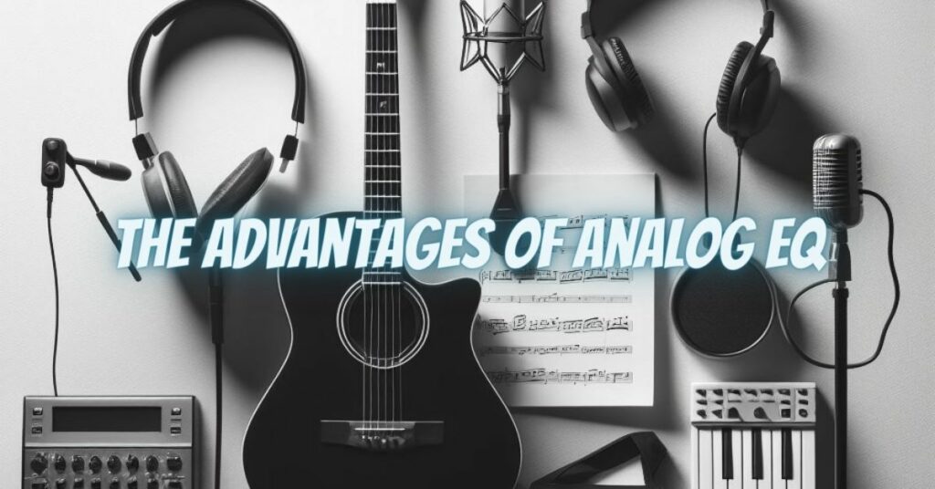 The Advantages of Analog EQ