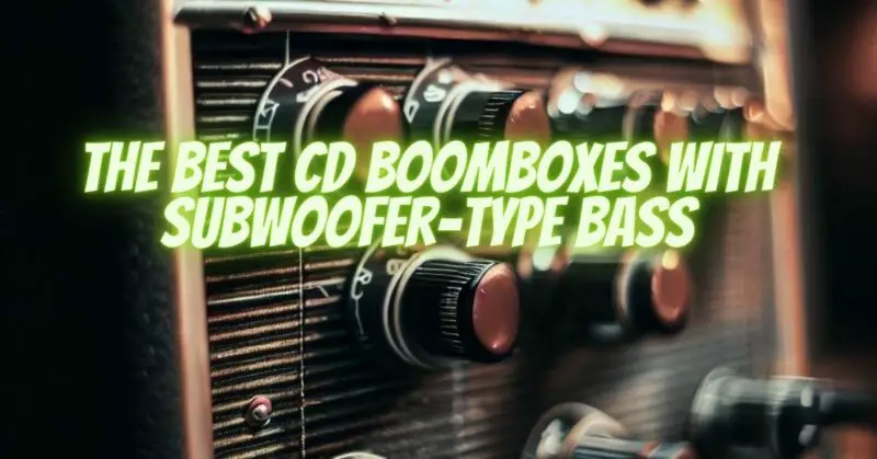 The Best CD Boomboxes with Subwoofer-Type Bass