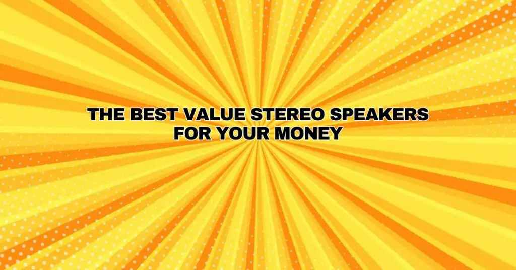 The Best Value Stereo Speakers for Your Money