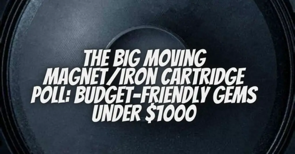 The Big Moving Magnet/Iron Cartridge Poll: Budget-Friendly Gems Under $1000