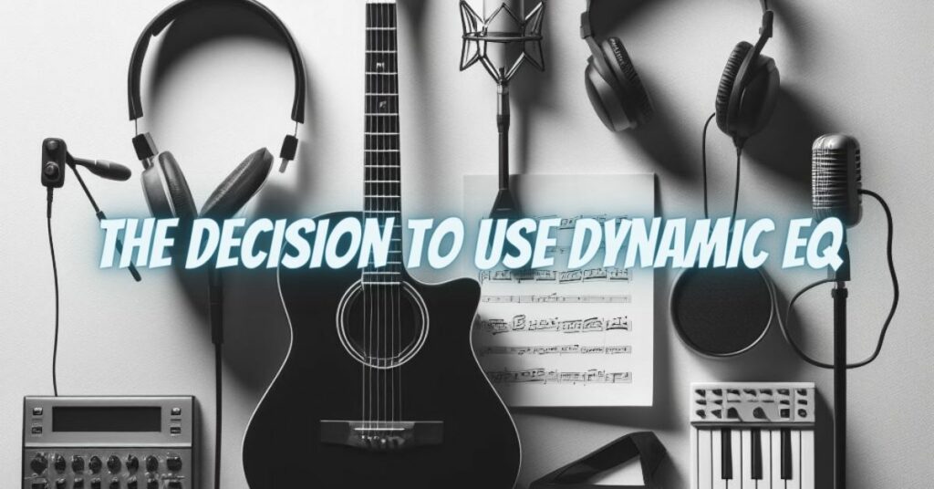 The Decision to Use Dynamic EQ