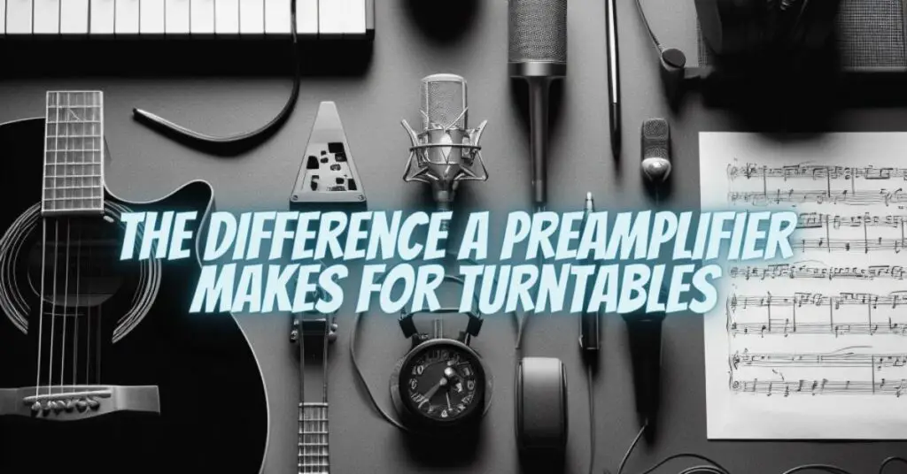 The Difference a Preamplifier Makes for Turntables